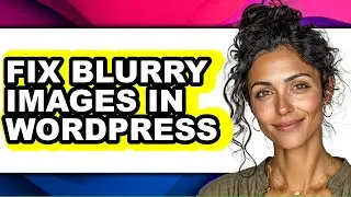 How to Fix Blurry Images in Wordpress (only Way)