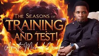 Wilderness Seasons Of Tests And God's Training - Apostle Michael Orokpo