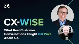 What Real Customer Conversations Taught Bill Price About CX | CX-WISE Ep.15