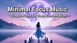 Minimal Focus Music 🎧 Simple Piano for Deep Concentration❤️