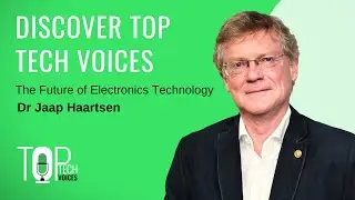 DISCOVER TOP TECH VOICES: Jaap Haartsen & The Future of Electronics Technology