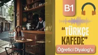 Türkçe Kafede – Educational Dialogue | B1 Level Turkish Conversation