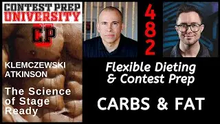 FLEXIBLE DIETING & CONTEST PREP: CARBS & FAT - CONTEST PREP UNIVERSITY #482