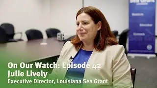 On Our Watch Episode 42: Julie Lively of Louisiana Sea Grant