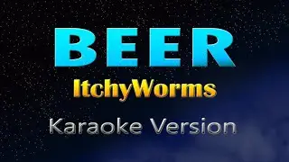 BEER - Itchyworms (KARAOKE)
