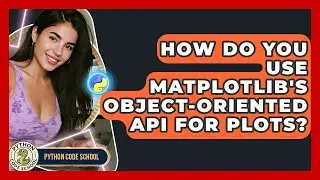 How Do You Use Matplotlib's Object-Oriented API For Plots? - Python Code School