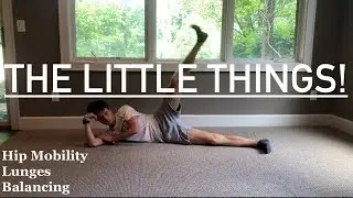 The Little Things! / Hip Mobility, Lunges, and Strengthening Routines!