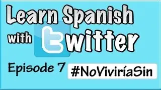 Learn Spanish with Twitter - Episode 7 - #NoVivir&iacute;aSin