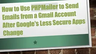 How to Use PHPMailer to Send Emails from a Gmail Account After Google's Less Secure Apps Change