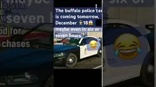 There's six or seven more hours until the new Buffalo police car😂 4 o'clock that means in 7 hours😂