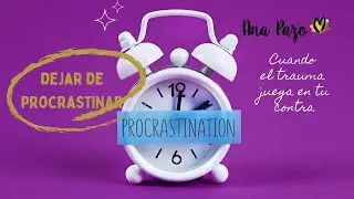 Procrastinación y trauma: ¿por qué no dejo de procrastinar?