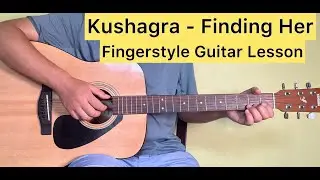 Kushagra - Finding Her | Fingerstyle Guitar Lesson (Tutorial) How to play Fingerstyle Guitar