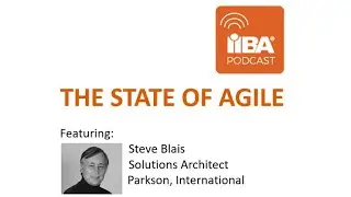 The State of Agile by Steve Blais, Solutions Architect - A Business Analysis Podcast by IIBA