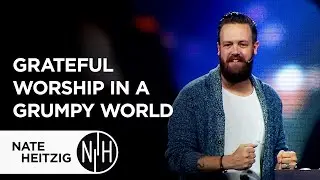 Grateful Worship in a Grumpy World - Mark 14:3-9 - Nate Heitzig