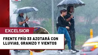 Frente frío 33 recorrerá el noreste y oriente de México; se esperan lluvias fuertes