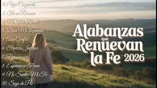 Alabanzas que Renuevan la Fe 🙏 Música Cristiana para Volver a Creer y Seguir de Pie