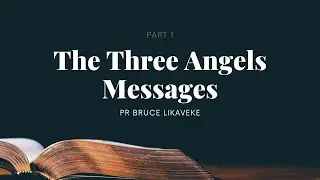 THE THREE ANGELS MESSAGES | PART 1 - Pr Bruce Likaveke