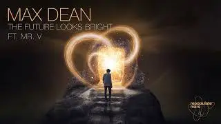 Max Dean - The Future Looks Bright Ft. Mr  V