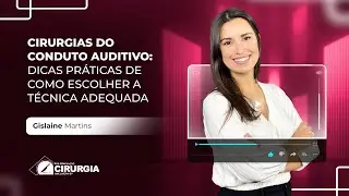 Live #121 - Cirurgias do Conduto Auditivo: Dicas Práticas de Como Escolher a Técnica Adequada