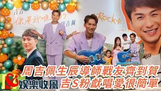 【娛樂收風】周吉佩生辰戰友導師齊到賀，吉S粉獻唱愛很簡單｜周吉佩生日會｜李佳 羅啟豪 曹敏寶 涂家堯 丁文俊 吳大強 顏志恒 支嚳儀 魏嘉信 林鉫徫 車婉婉 肥媽 黑妹 韋綺姍 許文軒