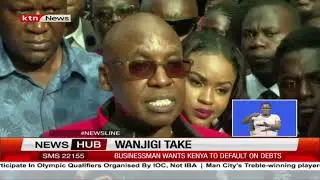 Nairobi business man Wanjigi wants Kenya to default its debts