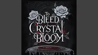 To Bleed a Crystal Bloom