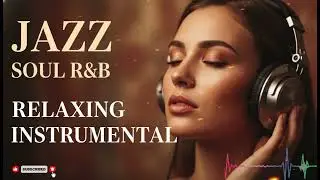Cozy Smooth Jazz & Soulful R&B Music for Work, Study & Relaxation