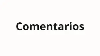 C&oacute;mo pronunciar Comentarios