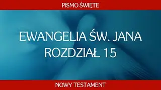 Ewangelia św. Jana - Rozdział 15
