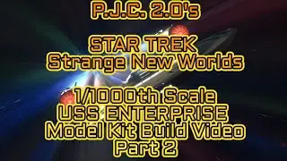 P.J.C. 2.0's STAR TREK Strange New Worlds U.S.S. ENTERPRISE Model Kit Build Video Part 2