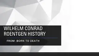 WILHELM CONRAD ROENTGEN BIOGRAPHY/HISTORY