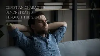 Peace | Christian Character Demonstrated Through the Spirit