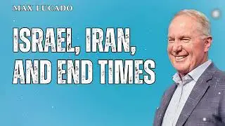 Israel, Iran, and End Times - Minister Max Lucado