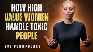 How High-Value Women Handle Toxic People | Evy Poumpouras