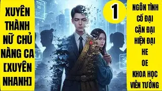 Tập 1: Xuyên Thành Nữ Chủ Nàng Ca - Xuyên Nhanh, Ngôn Tình, Khoa Học Viễn Tưởng, Báo Thù, Hệ Thống