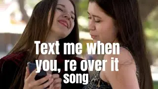 Text me when you,re over it song 
