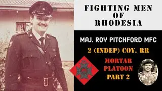 Fighting Men of Rhodesia ep282 | Maj Roy Pitchford MFC - Part 2 | 2 (Indep) Coy. RR Mortar Platoon