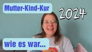 Mutter-Kind-Kur 2024 | wie es war.. . | Erholung???