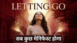 Letting Go (छोड़ना सीखो) – The Final Step of Manifestation | Law of Attraction | Trust & Release