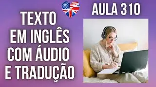 APRENDA INGLÊS COM LEITURA GUIADA - TEXTO EM INGLÊS COM ÁUDIO E TRADUÇÃO #AULA 310