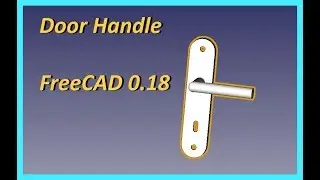 FreeCad 0.18 Door Handle Tutorial
