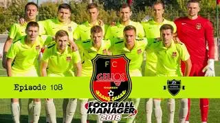 EP108 - Creating a Legend - FM18 - Gelios - Ukraine - One Game from Qualification - Besiktas