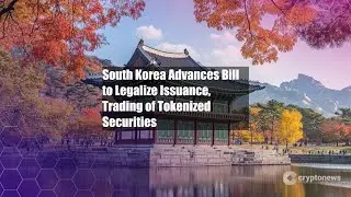 South Korea Advances Bill to Legalize Issuance, Trading of