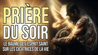 Pri&egrave;re du Soir | Le baume de l'Esprit Saint sur les cicatrices de la vie