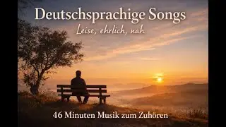 Deutschsprachige Songs – leise, ehrlich, nah | 41 Minuten Musik zum Zuhören