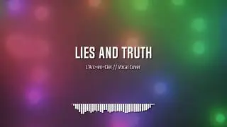 Lies and Truth - Vocal Cover (by Lazcht)