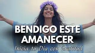 ✨ El Mantra M&aacute;s PODEROSO para Empezar el D&iacute;a | BENDIGO ESTE AMANECER ✨ Atrae ABUNDANCIA