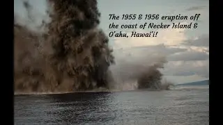 1955 & 1956 submarine volcano eruption near Necker Island and Oahu, Hawaii