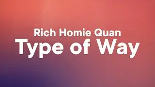 Rich Homie Quan - Type of Way (Lyrics)