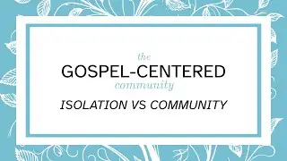 Mission Point Church | The Gospel Centered Community - Isolation vs Community | Rich Aspenberg